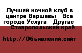 Лучший ночной клуб в центре Варшавы - Все города Услуги » Другие   . Ставропольский край